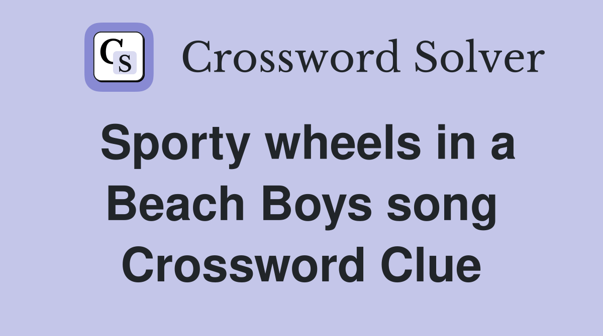 Sporty wheels in a Beach Boys song Crossword Clue Answers Crossword
